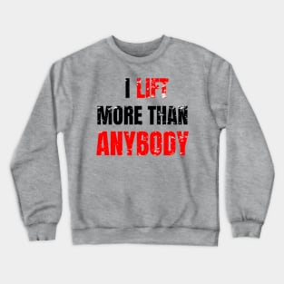 I lift more than anybody Crewneck Sweatshirt